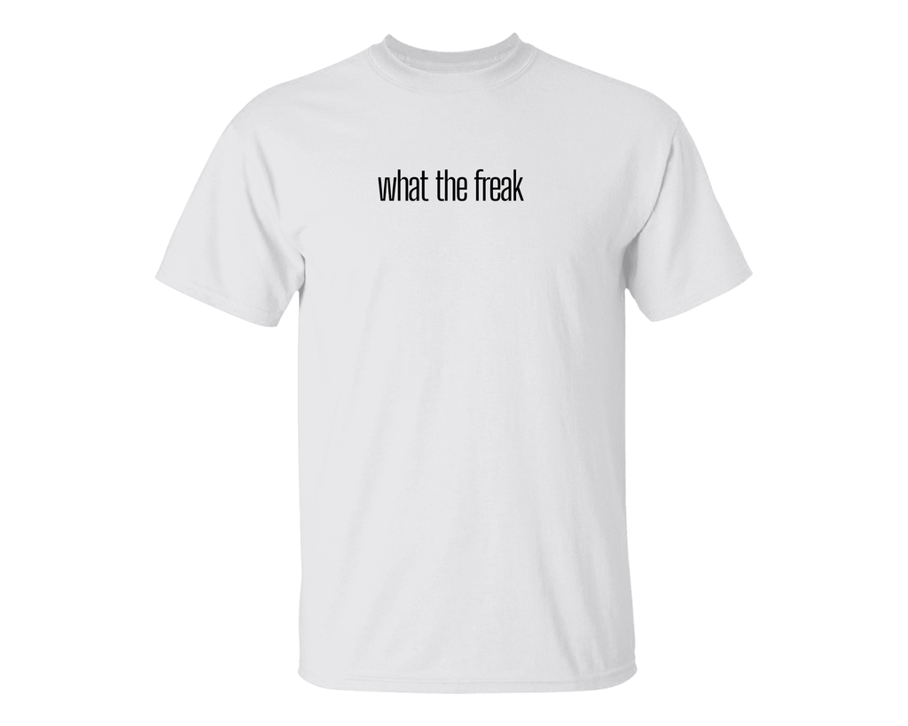“what the freak” T-Shirt